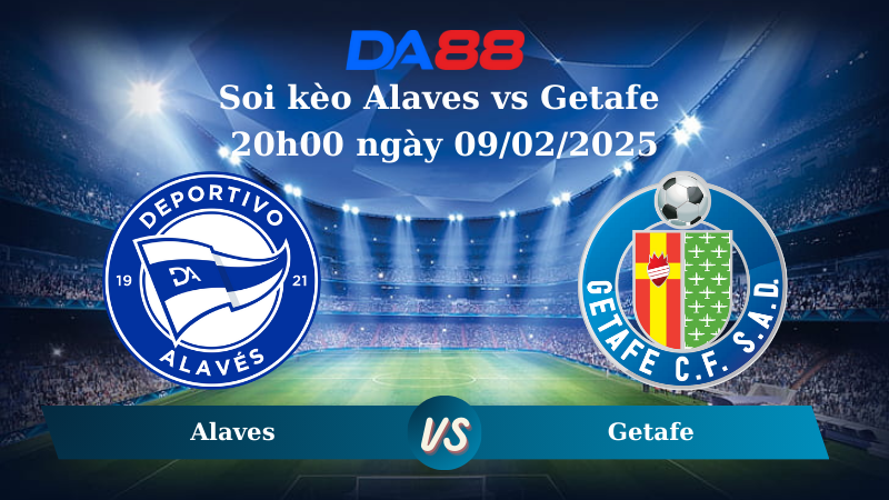 Nhận định soi kèo Alaves vs Getafe 20h00 ngày 09/02/2025 – La Liga DA88