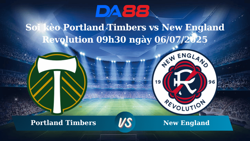 Nhận định soi kèo Portland Timbers vs New England Revolution 09h30 ngày 06/07/2025 - Nhà nghề Mỹ DA88