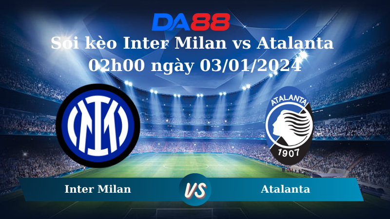 Nhận định soi kèo Inter Milan vs Atalanta 02h00 ngày 03/01/2024 - Siêu Cúp Ý DA88