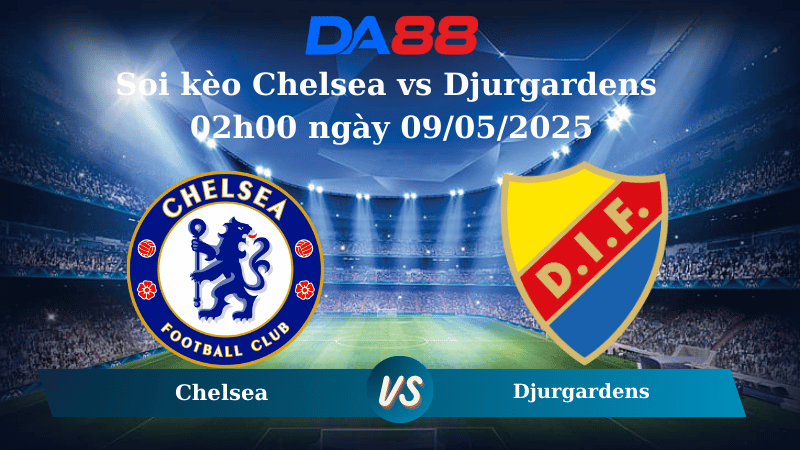 Nhận định soi kèo Chelsea vs Djurgardens 02h00 ngày 09/05/2025 - Conference League DA88