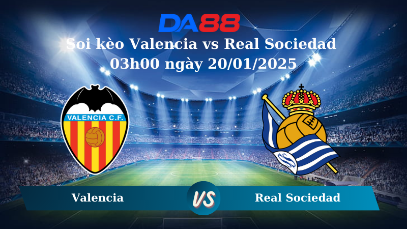 Nhận định soi kèo Valencia vs Real Sociedad 03h00 ngày 20/01/2025 – La Liga DA88