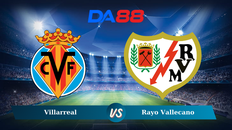 Nhận định soi kèo Villarreal vs Rayo Vallecano 03h30 ngày 19/12/2024 - La Liga DA88