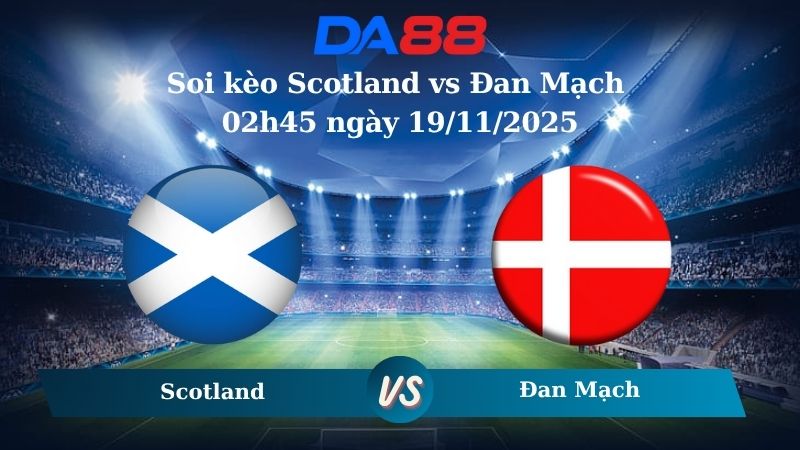 Nhận định soi kèo Scotland vs Đan Mạch 02h45 ngày 19/11/2025 – Vòng loại World Cup 2026 DA88