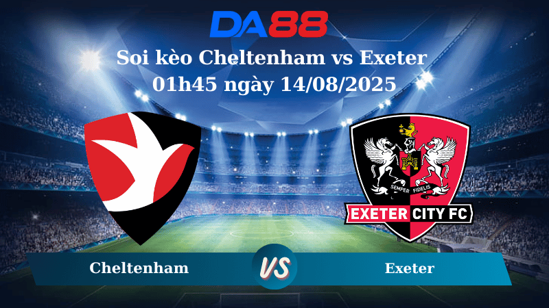 Nhận định soi kèo Cheltenham vs Exeter 01h45 ngày 14/08/2025 - Cúp Liên Đoàn Anh DA88