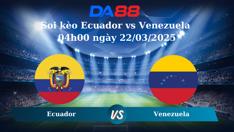 Nhận định soi kèo Ecuador vs Venezuela 04h00 ngày 22/03/2025 – Vòng loại World Cup 2026 DA88