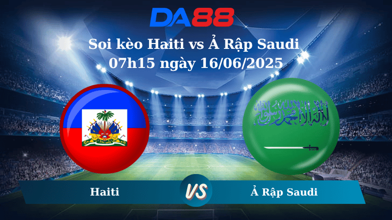 Nhận định soi kèo Haiti vs Ả Rập Saudi 07h15 ngày 16/06/2025 – Concacaf Gold Cup DA88