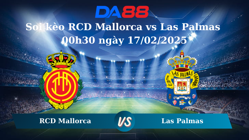 Nhận định soi kèo RCD Mallorca vs Las Palmas 00h30 ngày 17/02/2025 – La Liga DA88