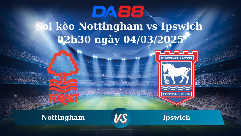 Nhận định soi kèo Nottingham vs Ipswich 02h30 ngày 04/03/2025 – FA Cup DA88