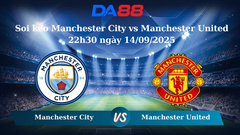 Nhận định soi kèo Manchester City vs Manchester United 22h30 ngày 14/09/2025 – Ngoại hạng Anh DA88