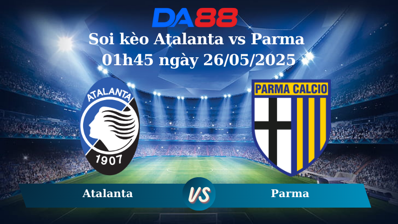 Nhận định soi kèo Atalanta vs Parma 01h45 ngày 26/05/2025 - Serie A DA88