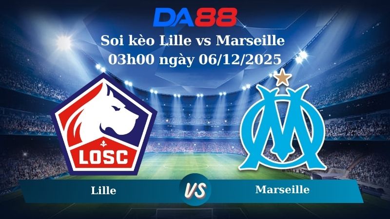 Nhận định soi kèo Lille vs Marseille 03h00 ngày 06/12/2025 – Ligue 1  DA88