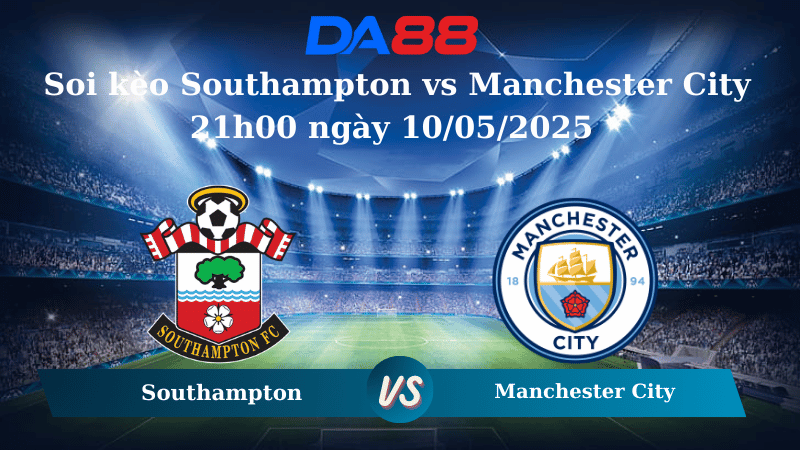 Nhận định soi kèo Southampton vs Manchester City 21h00 ngày 10/05/2025 – Ngoại hạng Anh DA88
