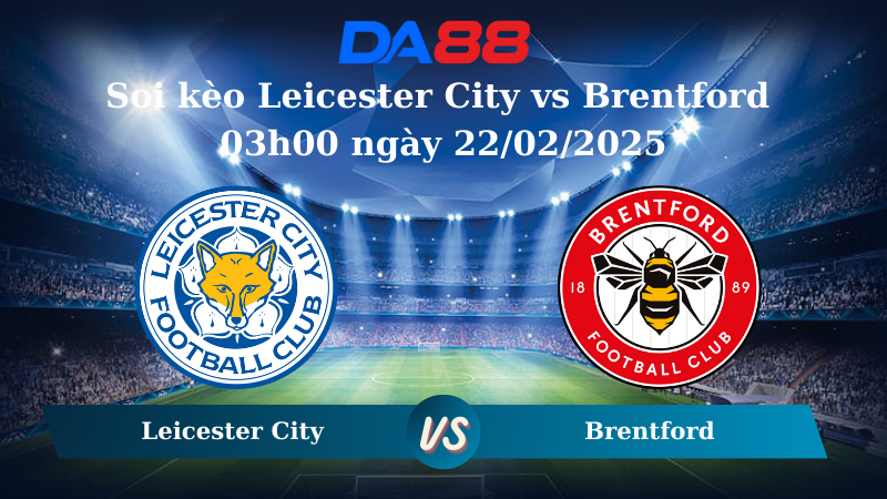 Nhận định soi kèo Leicester City vs Brentford 03h00 ngày 22/02/2025 – Ngoại hạng Anh DA88