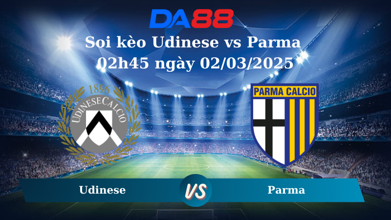 Nhận định soi kèo Udinese vs Parma 02h45 ngày 02/03/2025 - Serie A DA88