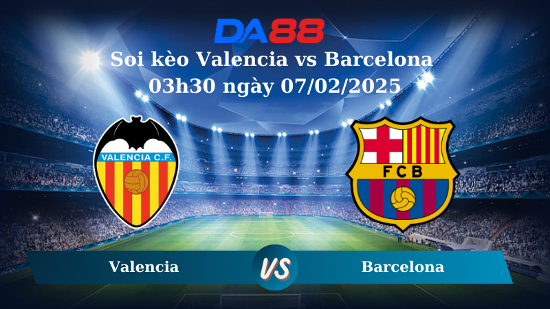 Nhận định soi kèo Valencia vs Barcelona 03h30 ngày 07/02/2025 – Cúp Nhà vua Tây Ban Nha DA88