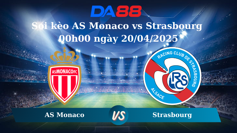 Nhận định soi kèo AS Monaco vs Strasbourg 00h00 ngày 20/04/2025 - Ligue 1 DA88