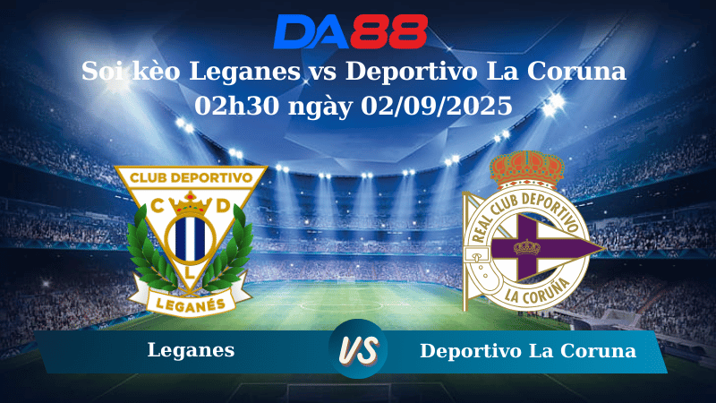 Nhận định soi kèo Leganes vs Deportivo La Coruna 02h30 ngày 02/09/2025 - Hạng 2 Tây Ban Nha  DA88