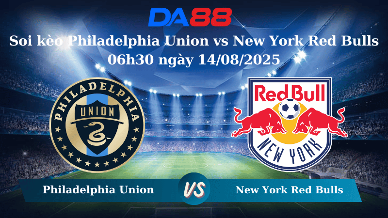 Nhận định soi kèo Philadelphia Union vs New York Red Bulls 06h30 ngày 14/08/2025 - Cúp Mỹ Mở Rộng DA88