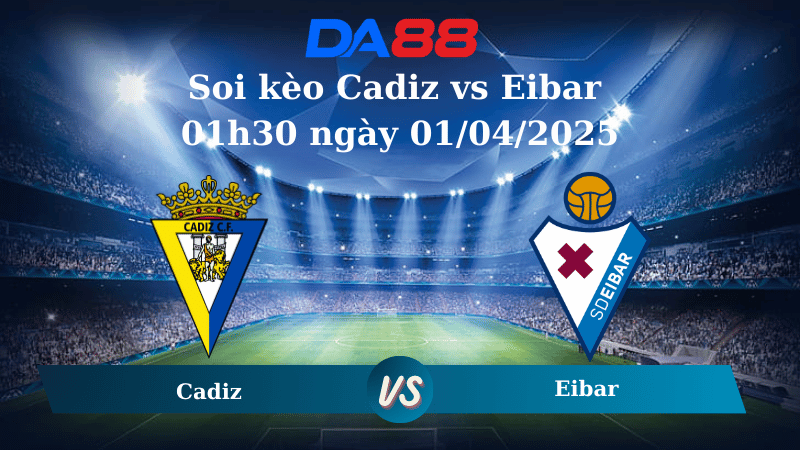 Nhận định soi kèo Cadiz vs Eibar 01h30 ngày 01/04/2025 - Hạng 2 Tây Ban Nha  DA88