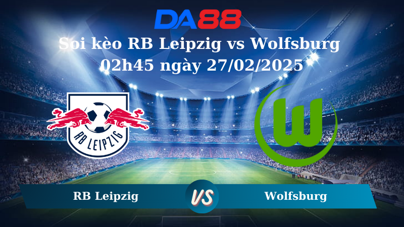Nhận định soi kèo RB Leipzig vs Wolfsburg 02h45 ngày 27/02/2025 – Cup Đức DA88