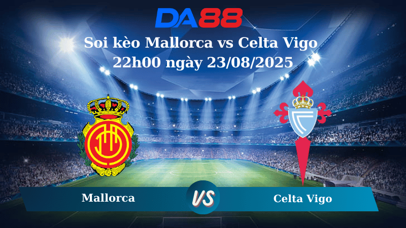 Nhận định soi kèo Mallorca vs Celta Vigo 22h00 ngày 23/08/2025 - La Liga DA88