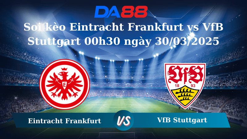 Nhận định soi kèo Eintracht Frankfurt vs VfB Stuttgart 00h30 ngày 30/03/2025 – Bundesliga  DA88