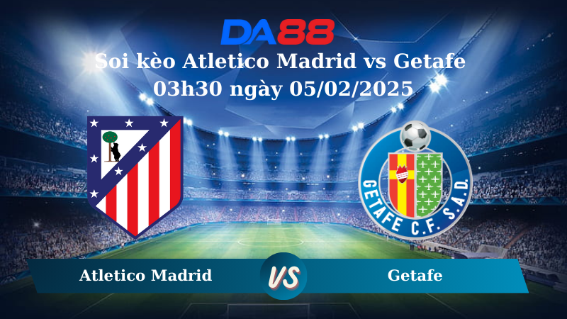 Nhận định soi kèo Atletico Madrid vs Getafe 03h30 ngày 05/02/2025 - Cúp Nhà Vua Tây Ban Nha DA88