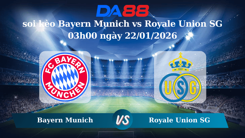 Nhận định soi kèo Bayern Munich vs Royale Union SG 03h00 ngày 22/01/2026 – Champions League DA88