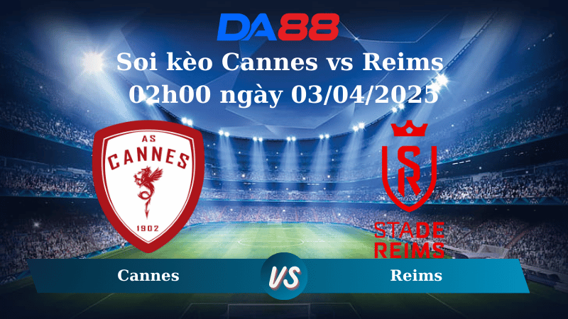 Nhận định soi kèo Cannes vs Reims 02h00 ngày 03/04/2025 - Cúp Quốc Gia Pháp DA88