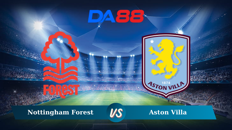 Nhận định soi kèo Nottingham Forest vs Aston Villa 00h30 ngày 15/12/2024 – Ngoại hạng Anh DA88