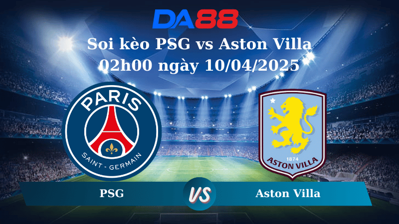 Nhận định soi kèo PSG vs Aston Villa 02h00 ngày 10/04/2025 - Champions League DA88