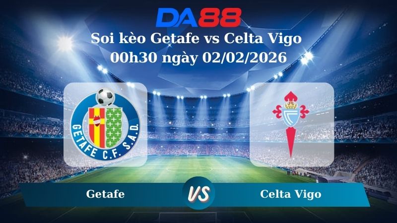 Nhận định soi kèo Getafe vs Celta Vigo 00h30 ngày 02/02/2026 – La Liga DA88
