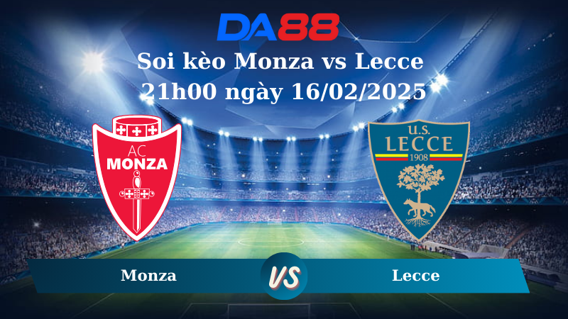 Nhận định soi kèo Monza vs Lecce 21h00 ngày 16/02/2025 – Serie A DA88