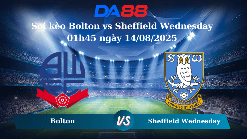 Nhận định soi kèo Bolton vs Sheffield Wednesday 01h45 ngày 14/08/2025 - Cúp Liên Đoàn Anh DA88