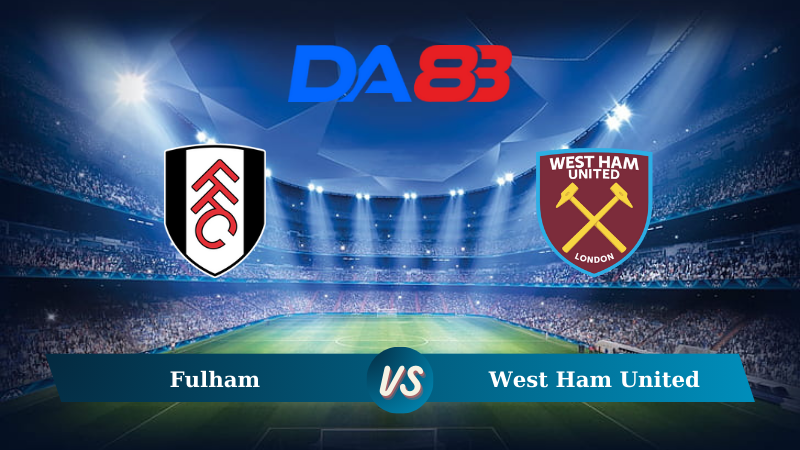 Nhận định soi kèo Fulham vs West Ham United 21h00 ngày 14/09/2024 – Ngoại hạng Anh DA88