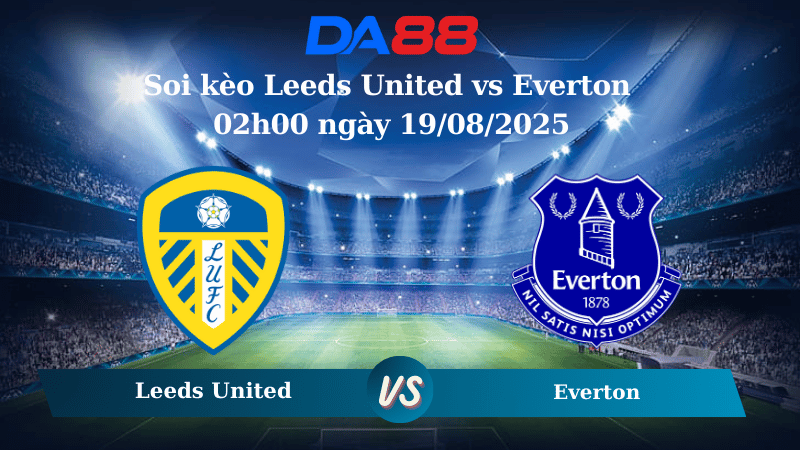 Nhận định soi kèo Leeds United vs Everton 02h00 ngày 19/08/2025 – Ngoại hạng Anh DA88