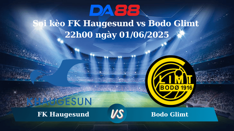 Nhận định soi kèo FK Haugesund vs Bodo Glimt 22h00 ngày 01/06/2025 – VĐQG Na Uy DA88