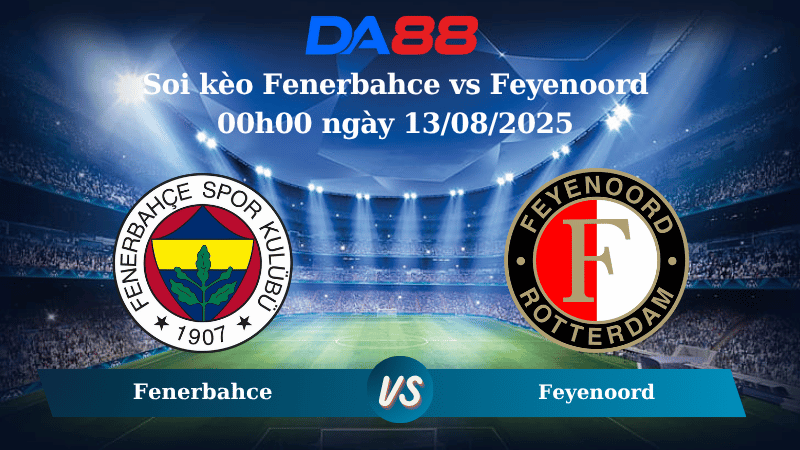 Nhận định soi kèo Fenerbahce vs Feyenoord 00h00 ngày 13/08/2025 – Vòng loại Champions League DA88