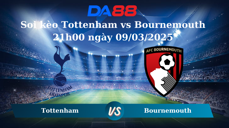 Nhận định soi kèo Tottenham vs Bournemouth 21h00 ngày 09/03/2025 – Ngoại hạng Anh DA88