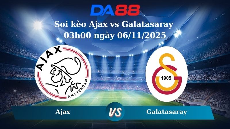 Nhận định soi kèo Ajax vs Galatasaray 03h00 ngày 06/11/2025 – Champions League DA88