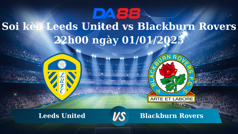 Nhận định soi kèo Leeds United vs Blackburn Rovers 22h00 ngày 01/01/2025 – Hạng nhất Anh DA88