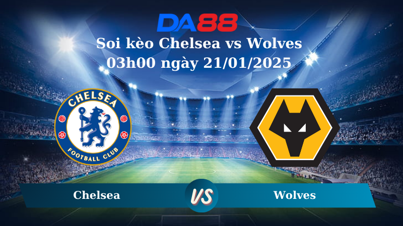 Nhận định soi kèo Chelsea vs Wolves 03h00 ngày 21/01/2025 – Ngoại hạng Anh DA88