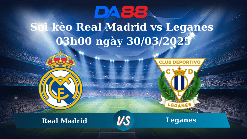 Nhận định soi kèo Real Madrid vs Leganes 03h00 ngày 30/03/2025 - La Liga DA88