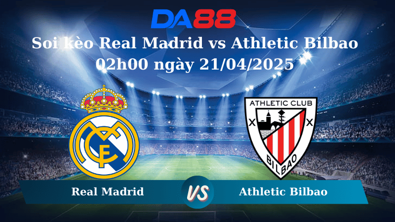 Nhận định soi kèo Real Madrid vs Athletic Bilbao 02h00 ngày 21/04/2025 - La Liga DA88