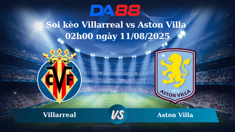 Nhận định soi kèo Villarreal vs Aston Villa 02h00 ngày 11/08/2025 - Giao hữu CLB DA88