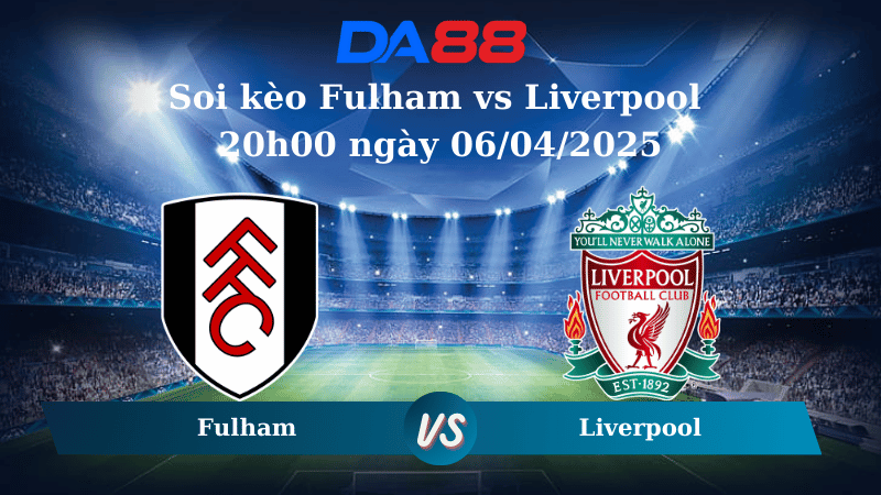 Nhận định soi kèo Fulham vs Liverpool 20h00 ngày 06/04/2025 – Ngoại Hạng Anh DA88