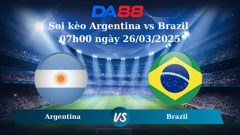 Nhận định soi kèo Argentina vs Brazil 07h00 ngày 26/03/2025 – Vòng loại World Cup 2026 DA88