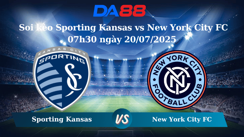 Nhận định soi kèo Sporting Kansas vs New York City FC 07h30 ngày 20/07/2025 - Nhà nghề Mỹ DA88