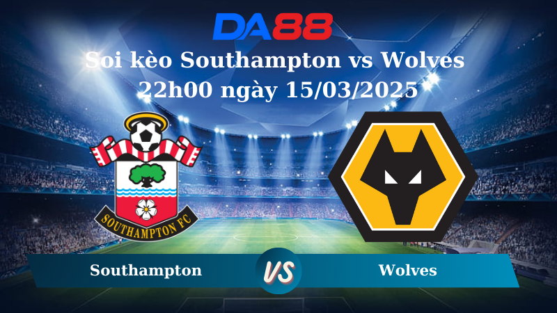 Nhận định soi kèo Southampton vs Wolves 22h00 ngày 15/03/2025 – Ngoại Hạng Anh DA88