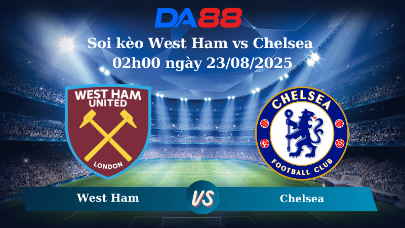 Nhận định soi kèo West Ham vs Chelsea 02h00 ngày 23/08/2025 – Ngoại hạng Anh DA88
